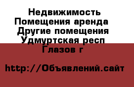 Недвижимость Помещения аренда - Другие помещения. Удмуртская респ.,Глазов г.